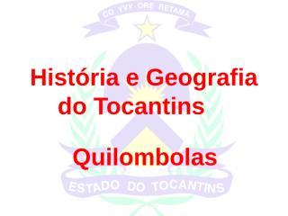 Historia e Geografia do Tocantins - Quilombolas.ppt