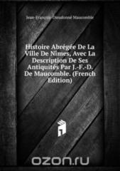 Histoire Abregee De La Ville De Nimes Avec La Description De Ses Antiquites Par JFD De Maucomble French Edition.pdf