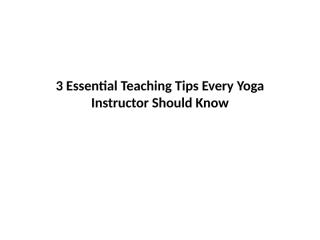 3 Essential Teaching Tips Every Yoga Instructor Should Know (1).pptx